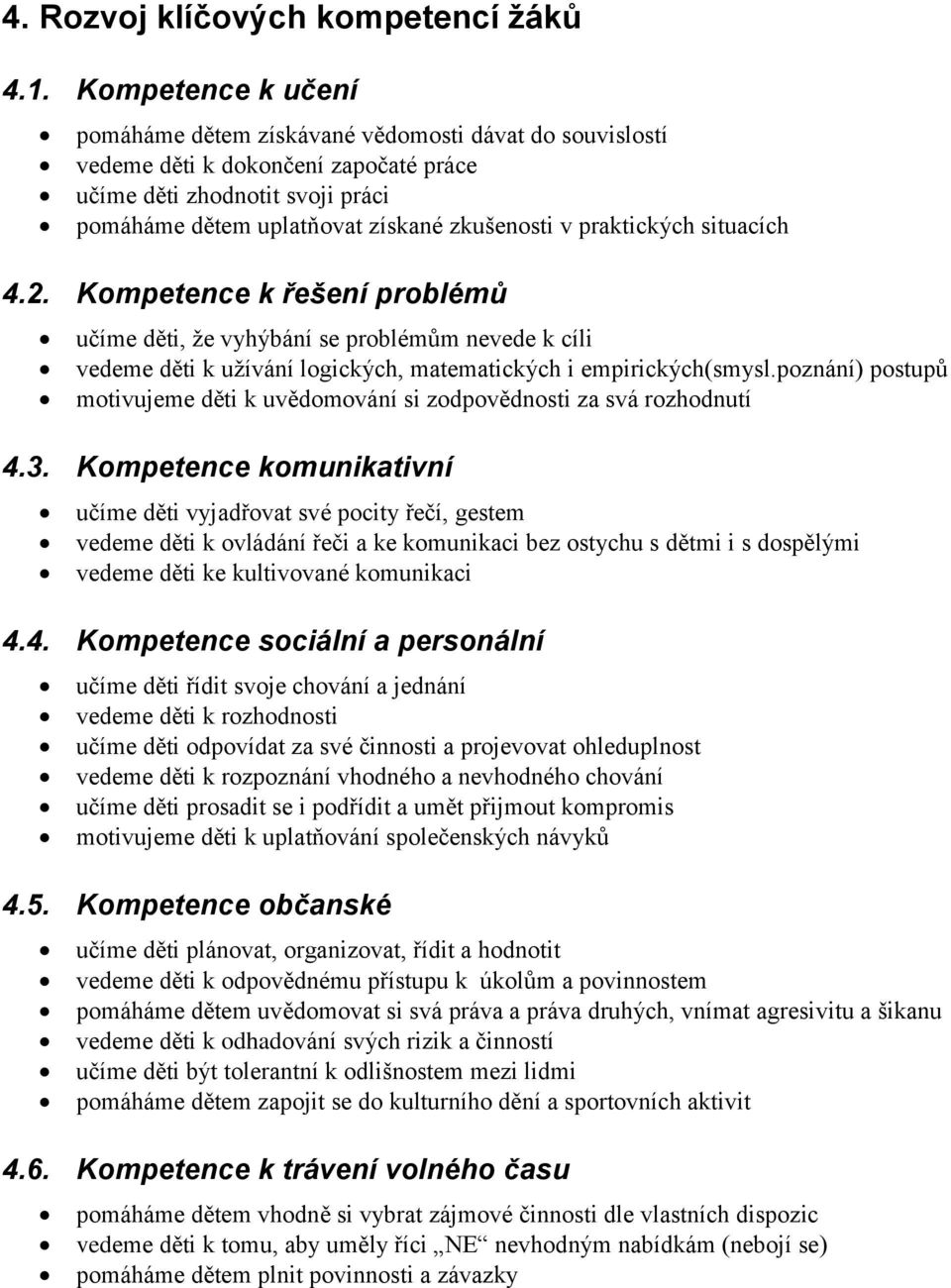 praktických situacích 4.2. Kompetence k řešení problémů učíme děti, že vyhýbání se problémům nevede k cíli vedeme děti k užívání logických, matematických i empirických(smysl.