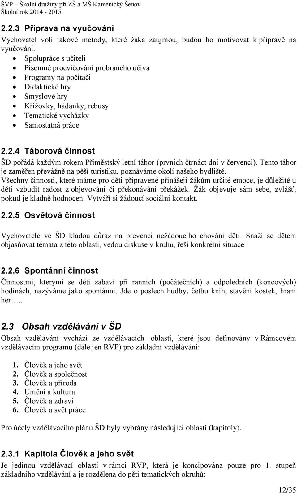 2.4 Táborová činnost ŠD pořádá každým rokem Příměstský letní tábor (prvních čtrnáct dní v červenci). Tento tábor je zaměřen převážně na pěší turistiku, poznáváme okolí našeho bydliště.