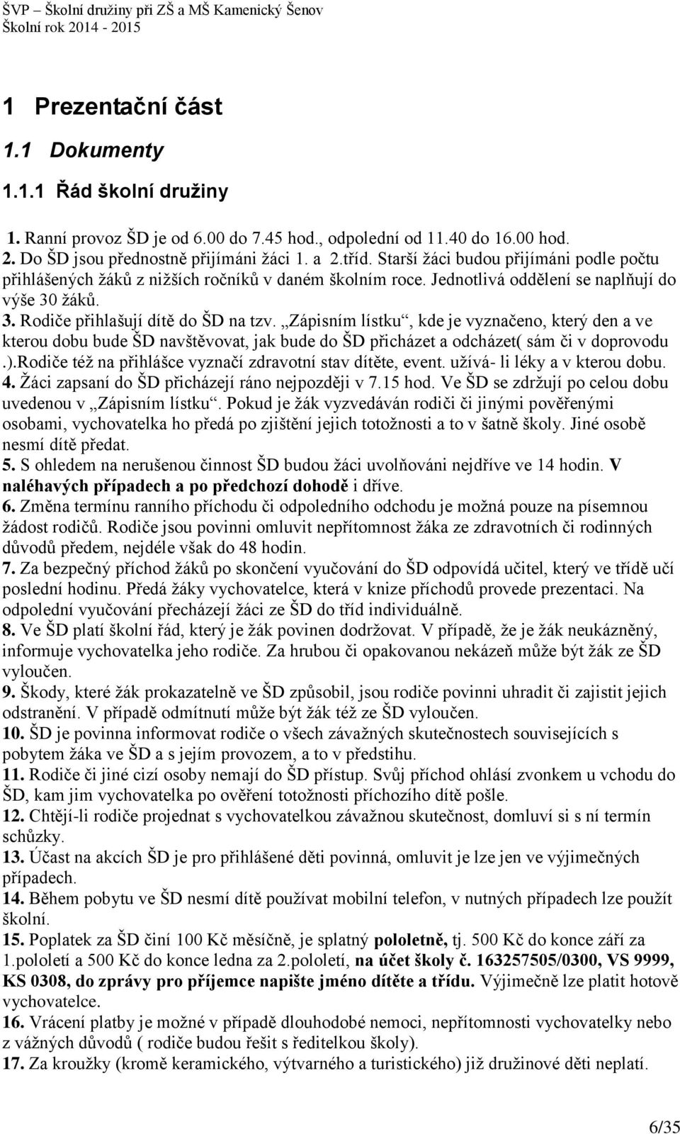 Zápisním lístku, kde je vyznačeno, který den a ve kterou dobu bude ŠD navštěvovat, jak bude do ŠD přicházet a odcházet( sám či v doprovodu.).