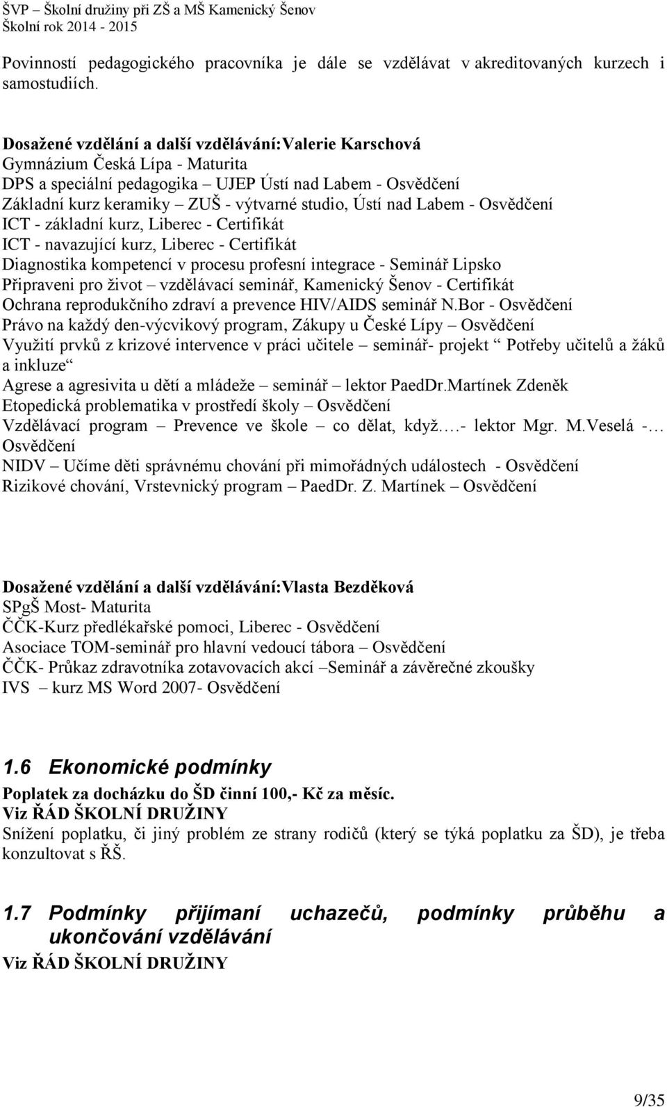 nad Labem - Osvědčení ICT - základní kurz, Liberec - Certifikát ICT - navazující kurz, Liberec - Certifikát Diagnostika kompetencí v procesu profesní integrace - Seminář Lipsko Připraveni pro život