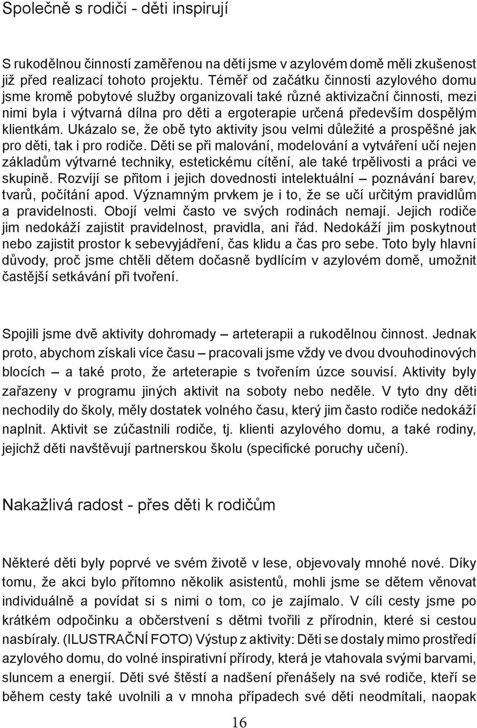 klientkám. Ukázalo se, že obě tyto aktivity jsou velmi důležité a prospěšné jak pro děti, tak i pro rodiče.