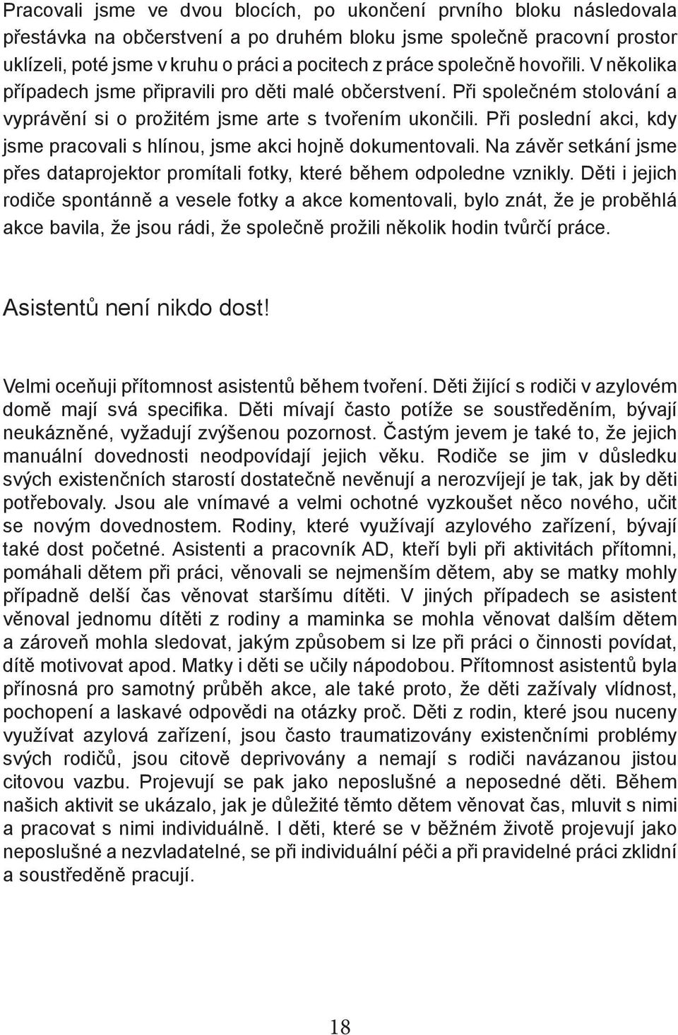 Při poslední akci, kdy jsme pracovali s hlínou, jsme akci hojně dokumentovali. Na závěr setkání jsme přes dataprojektor promítali fotky, které během odpoledne vznikly.