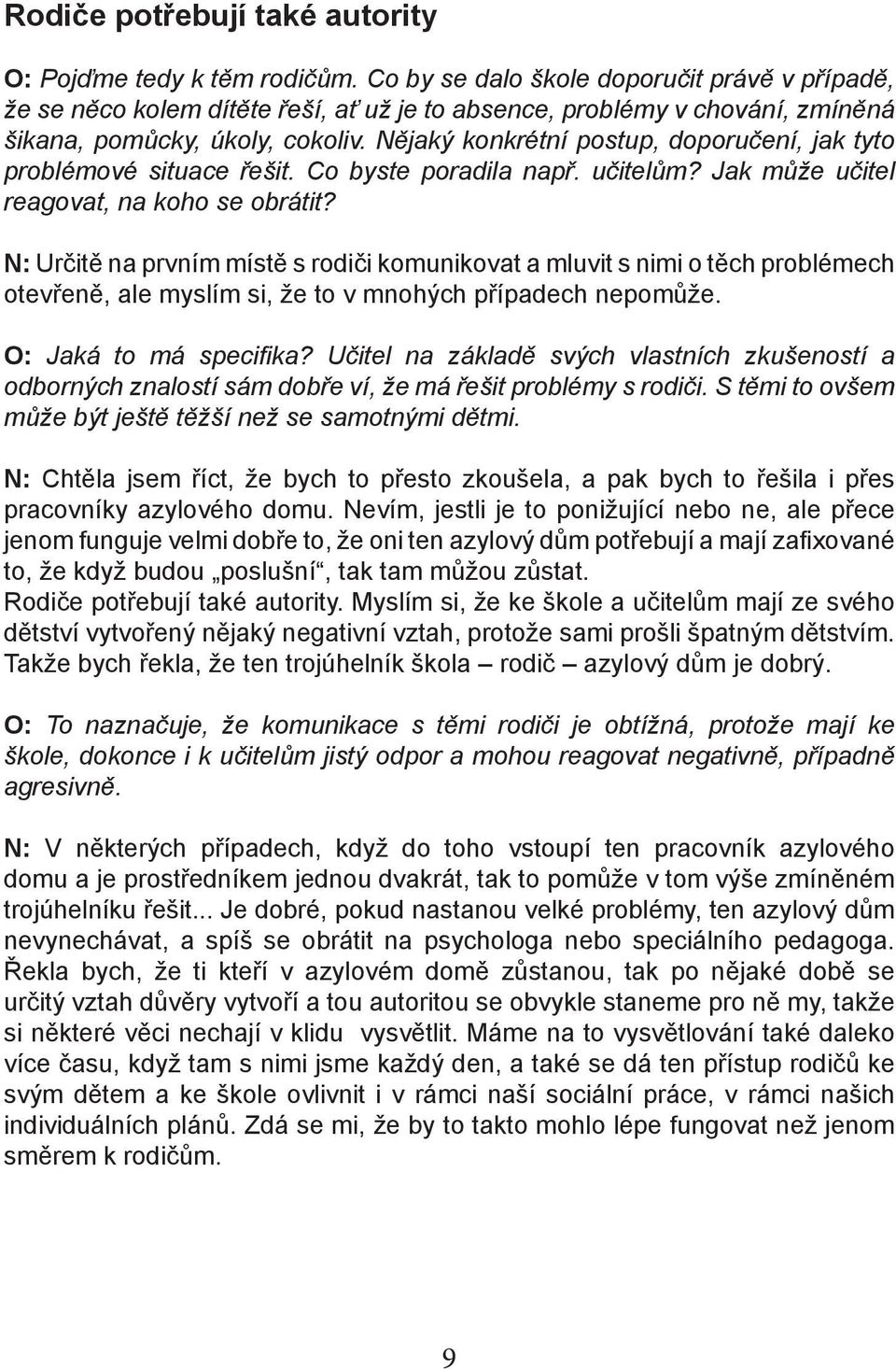 Nějaký konkrétní postup, doporučení, jak tyto problémové situace řešit. Co byste poradila např. učitelům? Jak může učitel reagovat, na koho se obrátit?