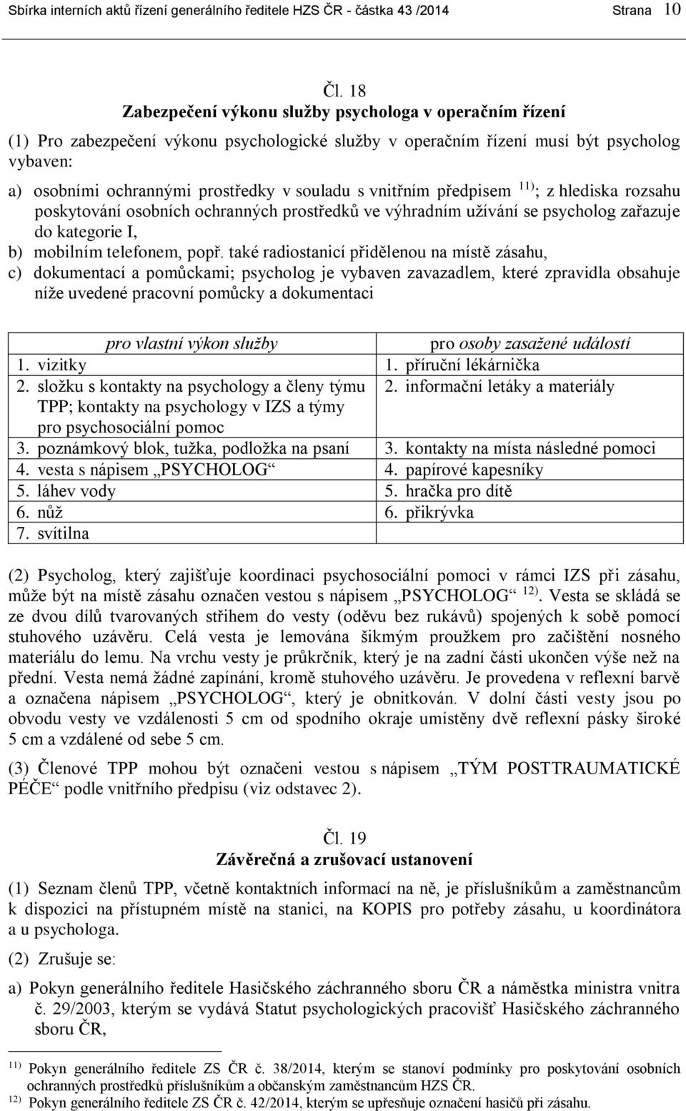 vnitřním předpisem 11) ; z hlediska rozsahu poskytování osobních ochranných prostředků ve výhradním užívání se psycholog zařazuje do kategorie I, b) mobilním telefonem, popř.