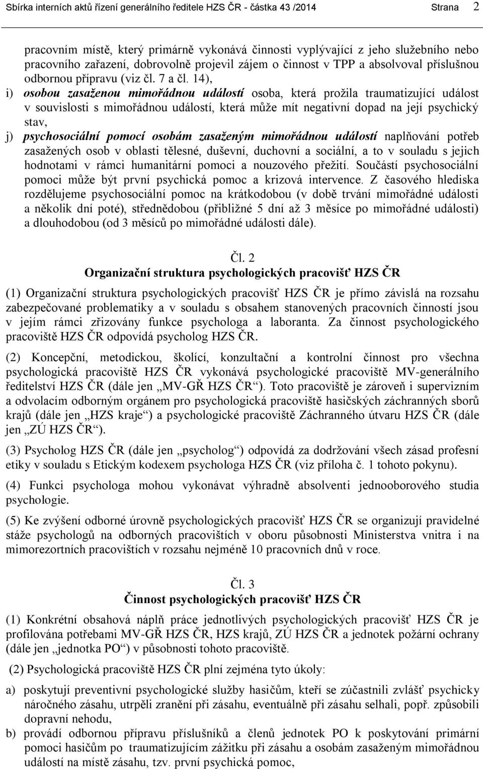 14), i) osobou zasaženou mimořádnou událostí osoba, která prožila traumatizující událost v souvislosti s mimořádnou událostí, která může mít negativní dopad na její psychický stav, j) psychosociální