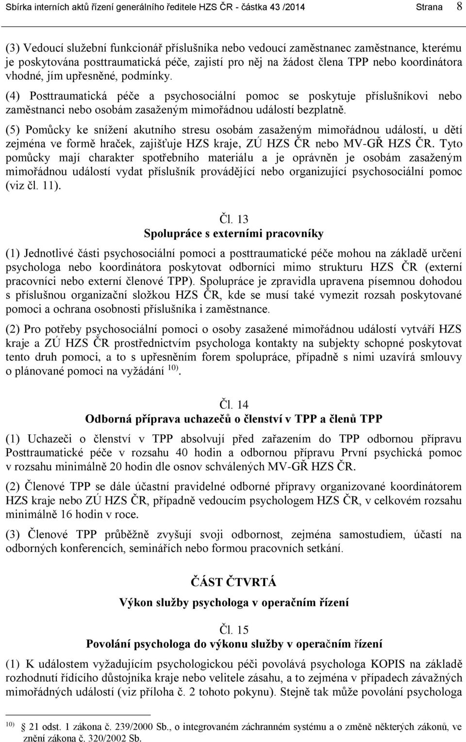 (4) Posttraumatická péče a psychosociální pomoc se poskytuje příslušníkovi nebo zaměstnanci nebo osobám zasaženým mimořádnou událostí bezplatně.