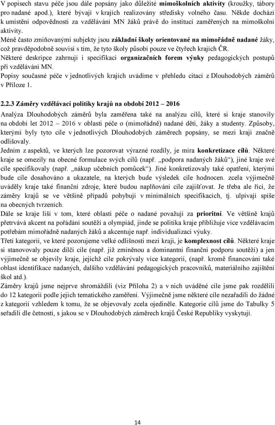 Méně často zmiňovanými subjekty jsou základní školy orientované na mimořádně nadané žáky, což pravděpodobně souvisí s tím, že tyto školy působí pouze ve čtyřech krajích ČR.