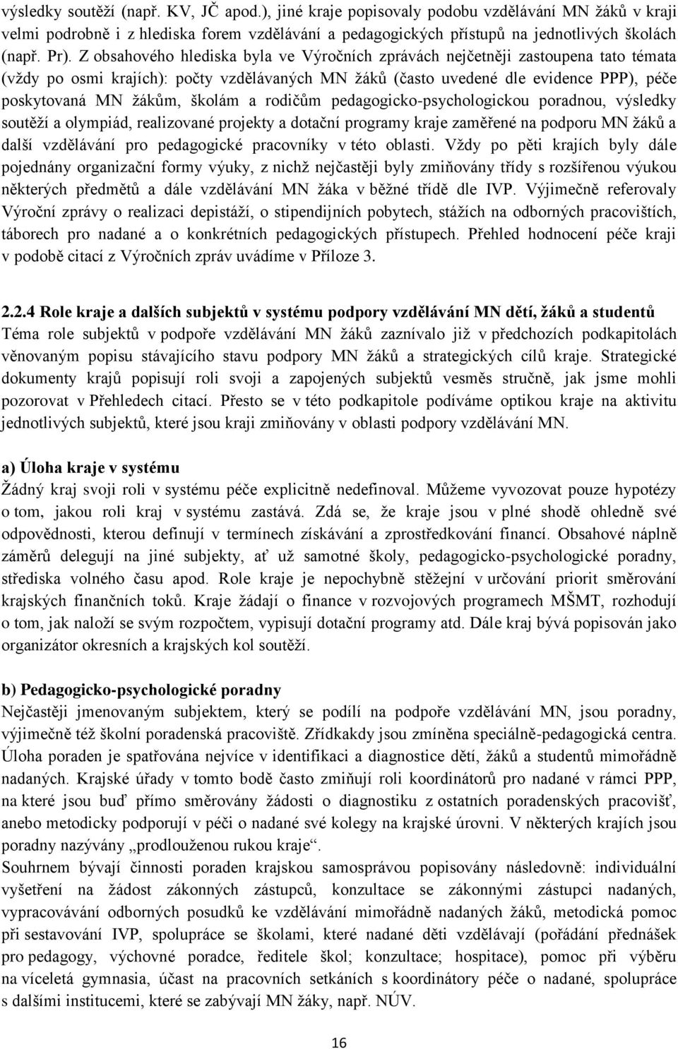 školám a rodičům pedagogicko-psychologickou poradnou, výsledky soutěží a olympiád, realizované projekty a dotační programy kraje zaměřené na podporu MN žáků a další vzdělávání pro pedagogické