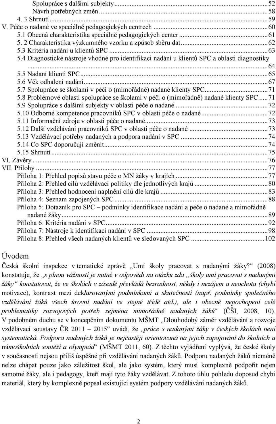 4 Diagnostické nástroje vhodné pro identifikaci nadání u klientů SPC a oblasti diagnostiky... 64 5.5 Nadaní klienti SPC... 65 5.6 Věk odhalení nadání... 67 5.