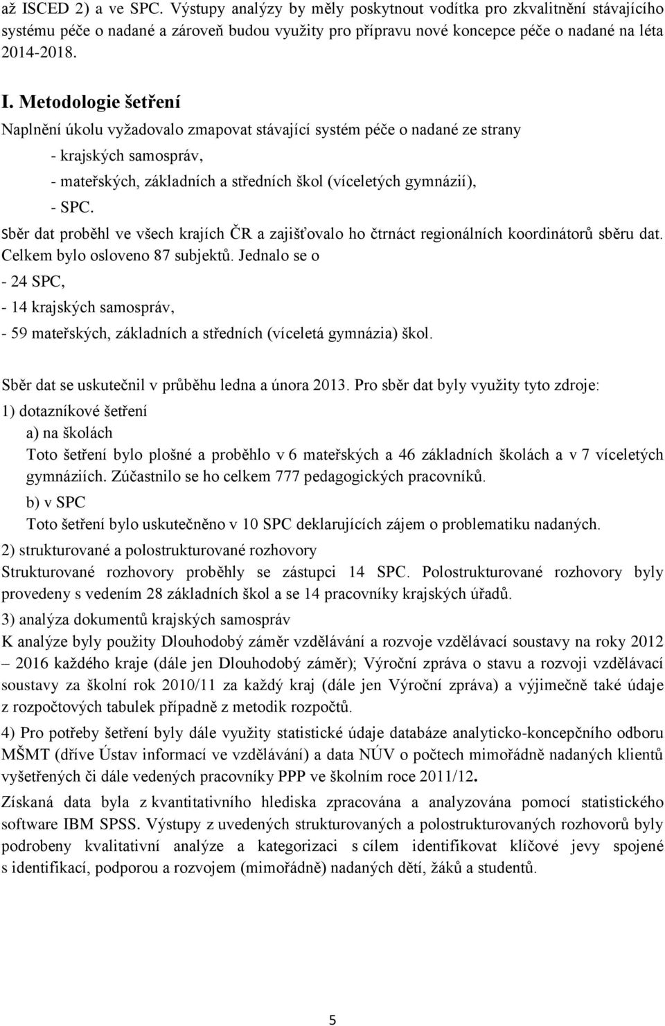 Sběr dat proběhl ve všech krajích ČR a zajišťovalo ho čtrnáct regionálních koordinátorů sběru dat. Celkem bylo osloveno 87 subjektů.