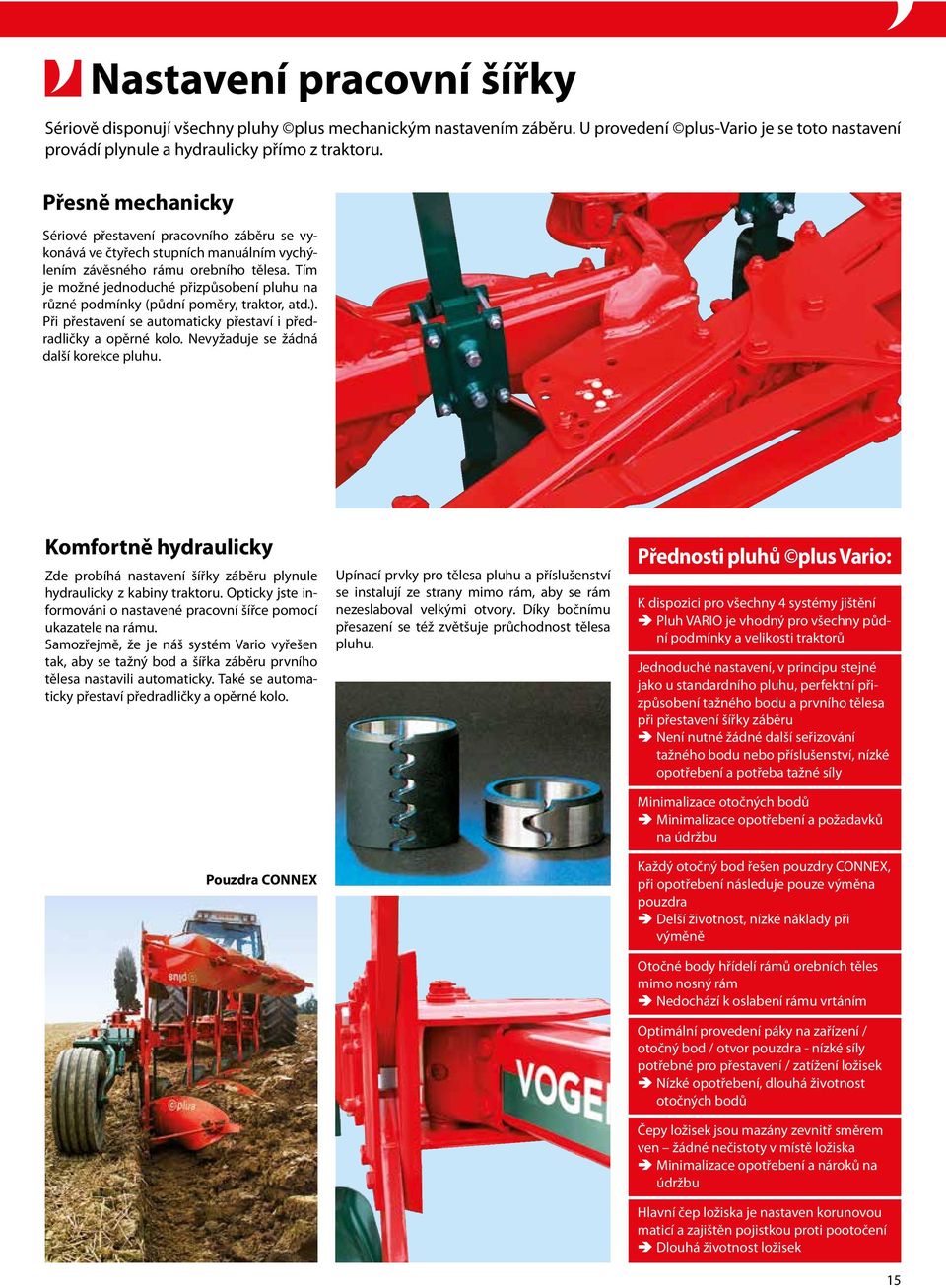 Tím je možné jednoduché přizpůsobení pluhu na různé podmínky (půdní poměry, traktor, atd.). Při přestavení se automaticky přestaví i předradličky a opěrné kolo.