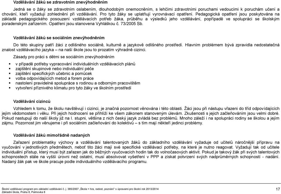 Pedagogická opatření jsou poskytována na základě pedagogického posouzení vzdělávacích potřeb žáka, průběhu a výsledků jeho vzdělávání, popřípadě ve spolupráci se školským poradenským zařízením.