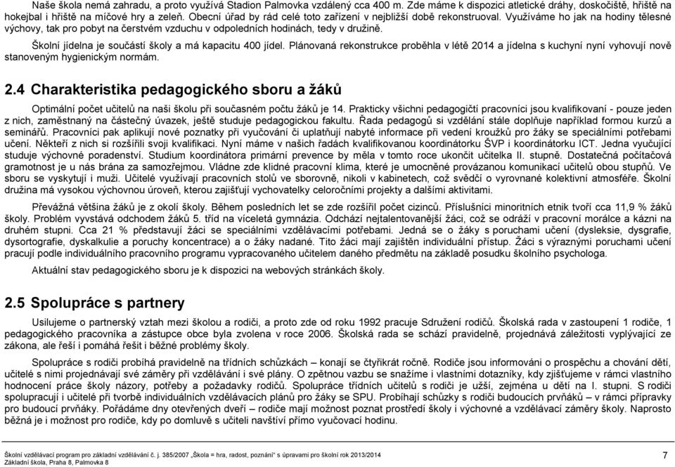 Školní jídelna je součástí školy a má kapacitu 400 jídel. Plánovaná rekonstrukce proběhla v létě 20