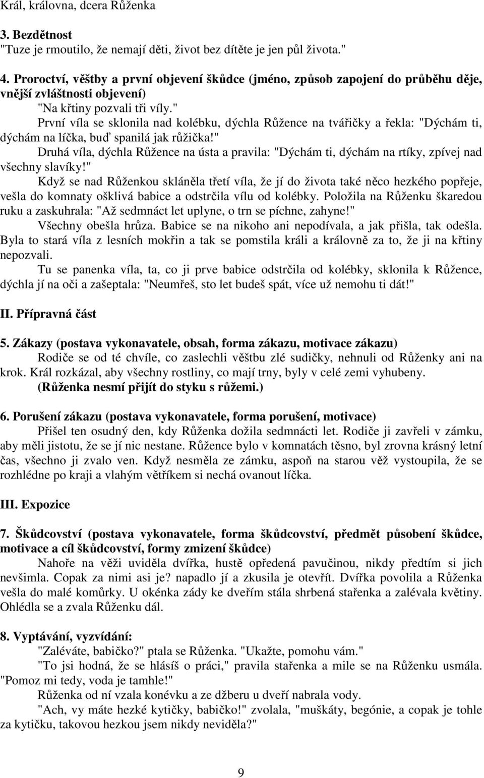 " První víla se sklonila nad kolébku, dýchla Růžence na tvářičky a řekla: "Dýchám ti, dýchám na líčka, buď spanilá jak růžička!