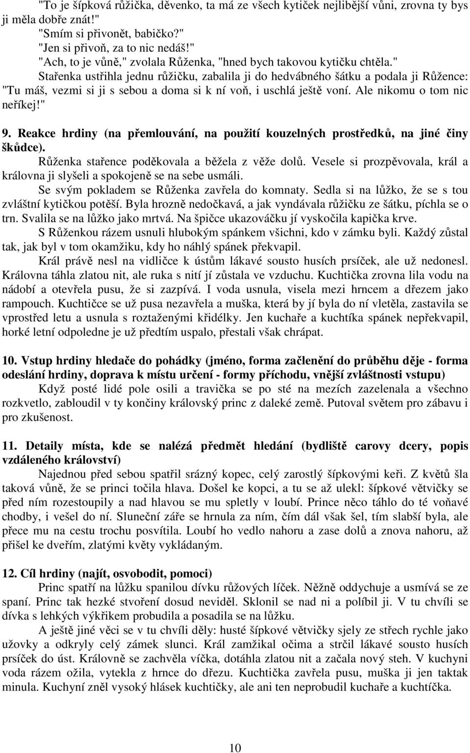 " Stařenka ustřihla jednu růžičku, zabalila ji do hedvábného šátku a podala ji Růžence: "Tu máš, vezmi si ji s sebou a doma si k ní voň, i uschlá ještě voní. Ale nikomu o tom nic neříkej!" 9.