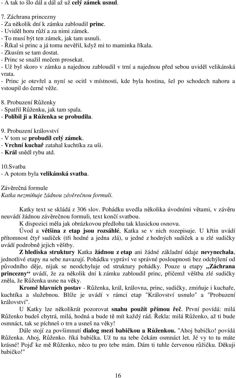 - Už byl skoro v zámku a najednou zabloudil v trní a najednou před sebou uviděl velikánská vrata.