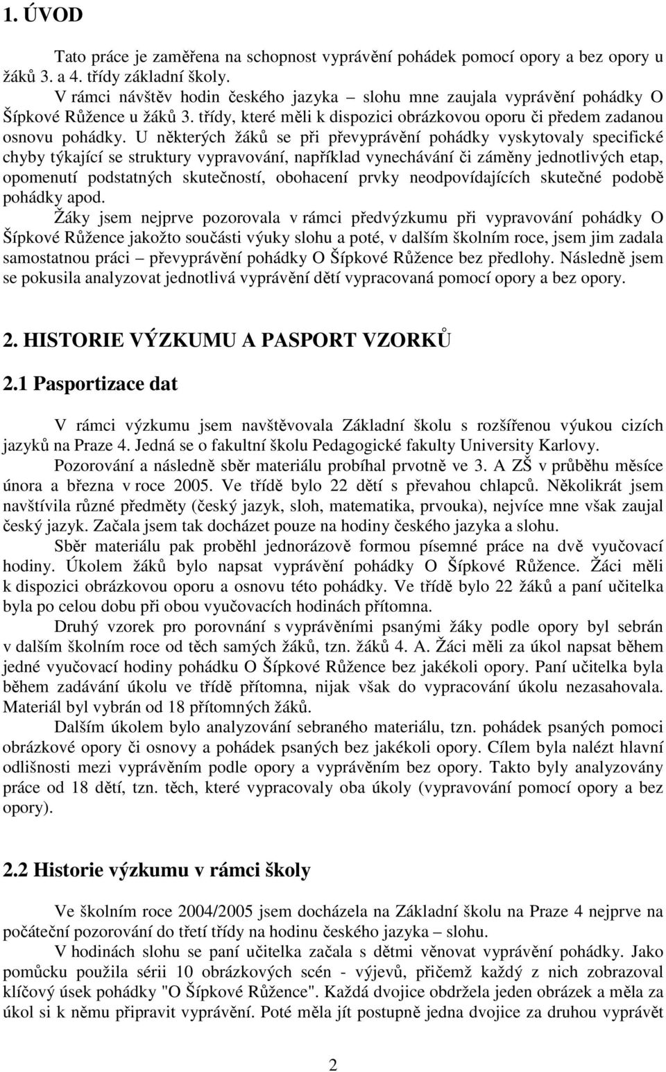 U některých žáků se při převyprávění pohádky vyskytovaly specifické chyby týkající se struktury vypravování, například vynechávání či záměny jednotlivých etap, opomenutí podstatných skutečností,