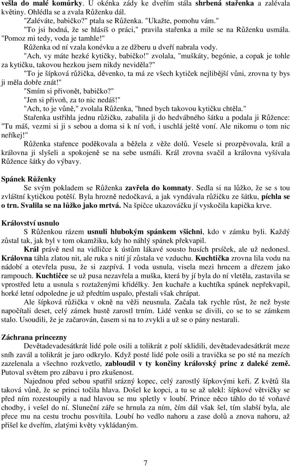 "Ach, vy máte hezké kytičky, babičko!" zvolala, "muškáty, begónie, a copak je tohle za kytičku, takovou hezkou jsem nikdy neviděla?