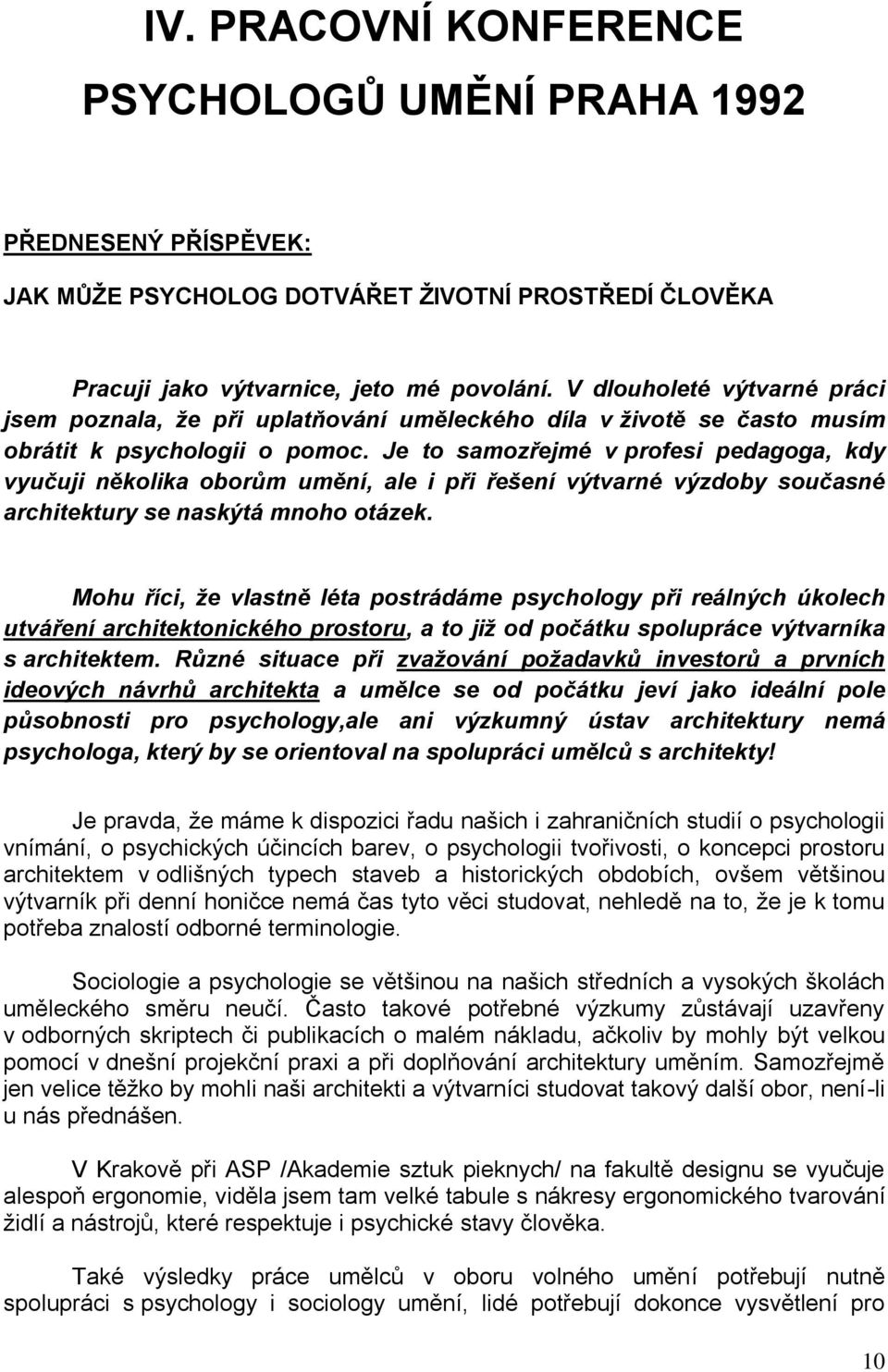 Je to samozřejmé v profesi pedagoga, kdy vyučuji několika oborům umění, ale i při řešení výtvarné výzdoby současné architektury se naskýtá mnoho otázek.