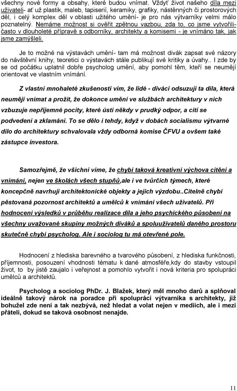 málo poznatelný. Nemáme možnost si ověřit zpětnou vazbou, zda to, co jsme vytvořiličasto v dlouholeté přípravě s odborníky, architekty a komisemi - je vnímáno tak, jak jsme zamýšleli.