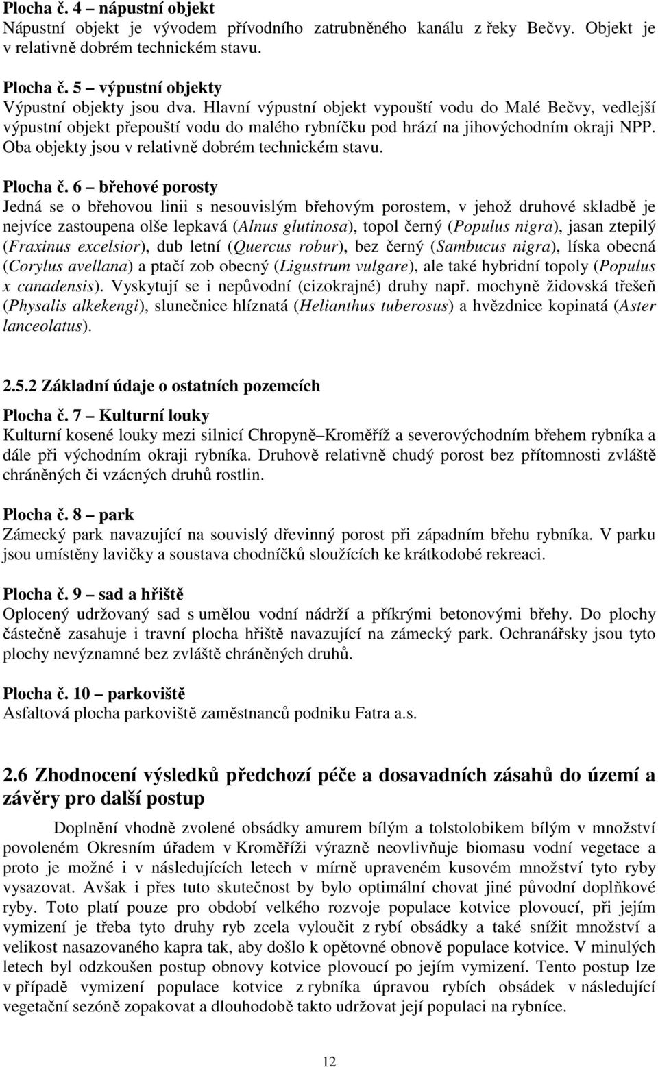 Oba objekty jsou v relativně dobrém technickém stavu. Plocha č.