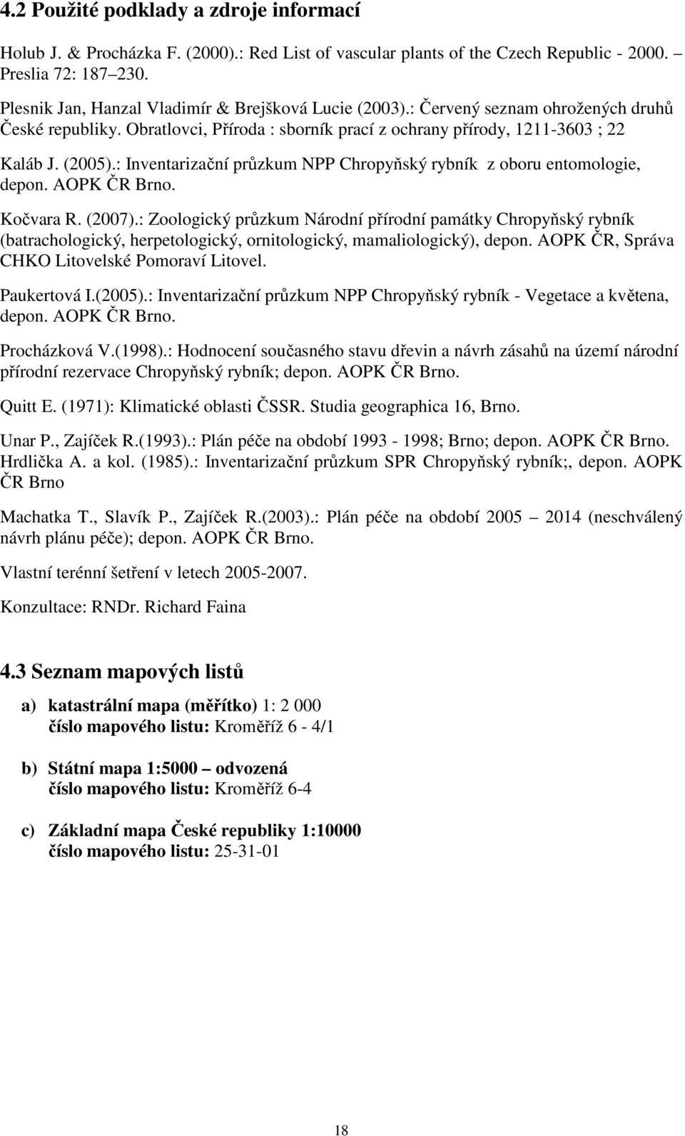 : Inventarizační průzkum NPP Chropyňský rybník z oboru entomologie, depon. AOPK ČR Brno. Kočvara R. (2007).