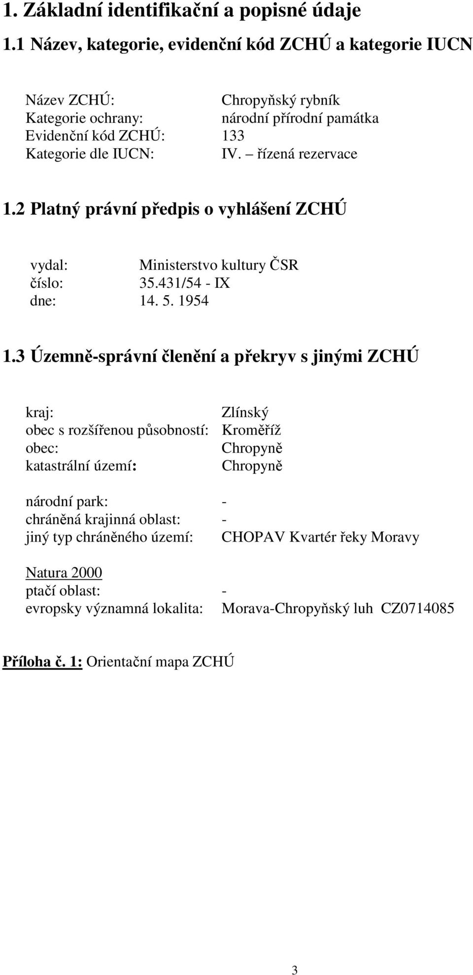 řízená rezervace 1.2 Platný právní předpis o vyhlášení ZCHÚ vydal: Ministerstvo kultury ČSR číslo: 35.431/54 - IX dne: 14. 5. 1954 1.