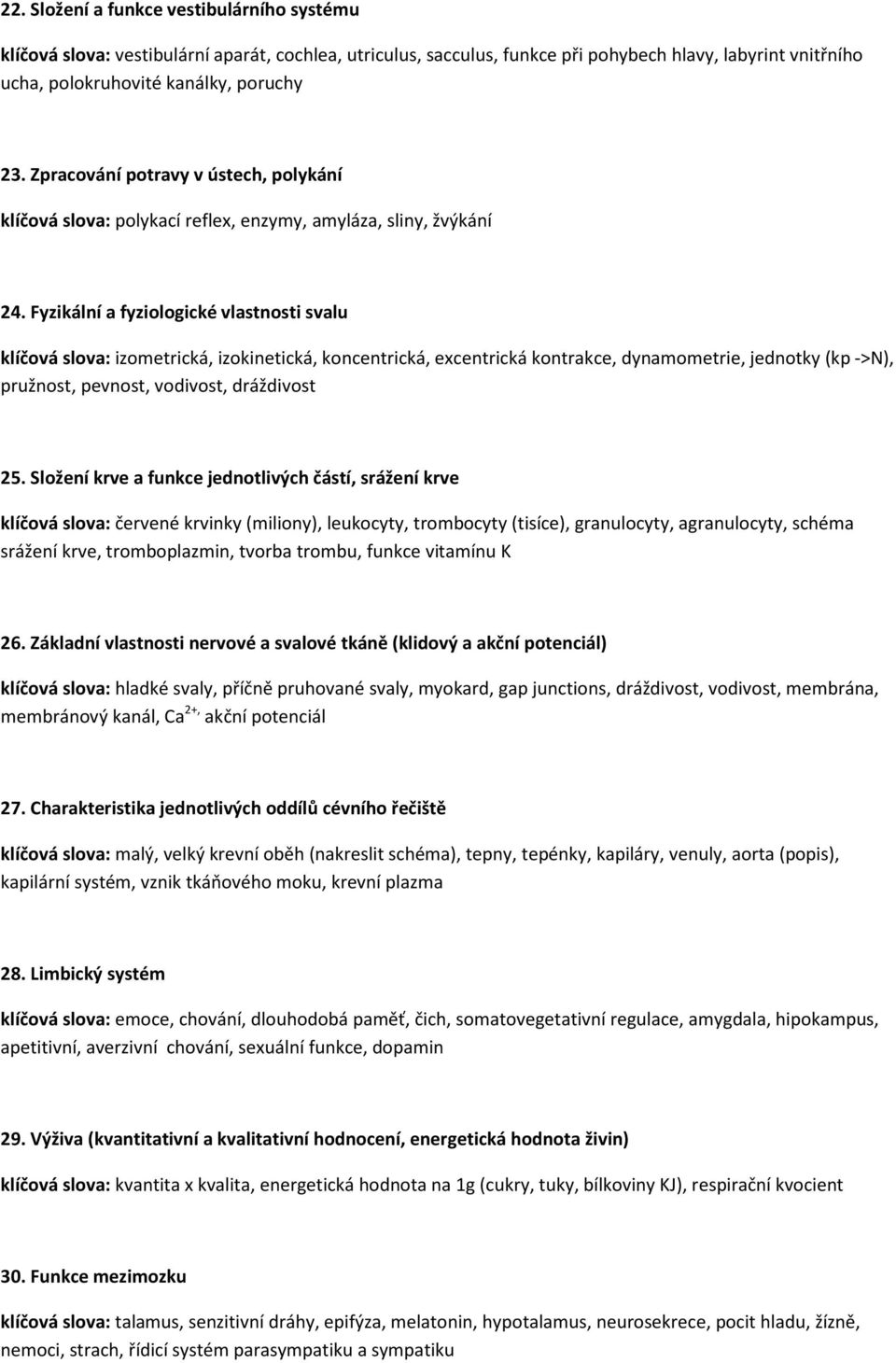 Fyzikální a fyziologické vlastnosti svalu klíčová slova: izometrická, izokinetická, koncentrická, excentrická kontrakce, dynamometrie, jednotky (kp ->N), pružnost, pevnost, vodivost, dráždivost 25.