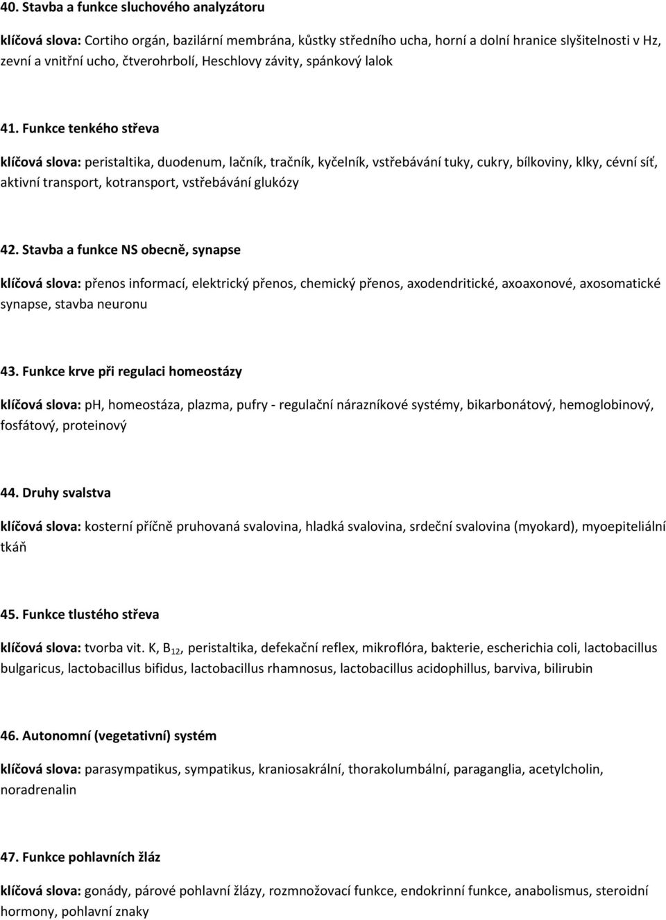 Funkce tenkého střeva klíčová slova: peristaltika, duodenum, lačník, tračník, kyčelník, vstřebávání tuky, cukry, bílkoviny, klky, cévní síť, aktivní transport, kotransport, vstřebávání glukózy 42.