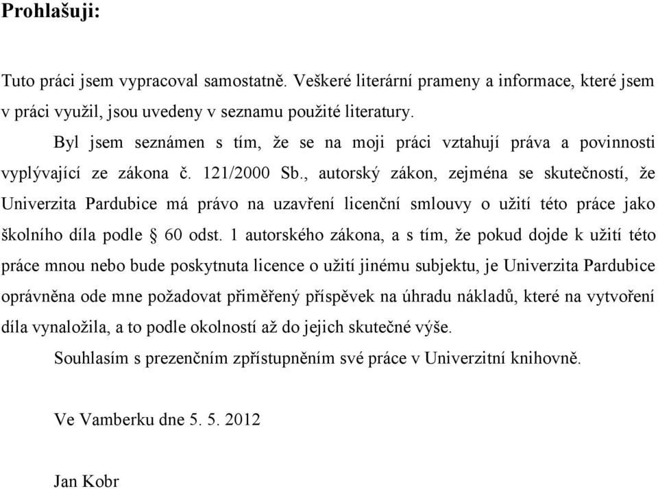 , autorský zákon, zejména se skutečností, ţe Univerzita Pardubice má právo na uzavření licenční smlouvy o uţití této práce jako školního díla podle 60 odst.