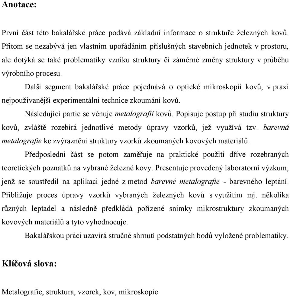 Další segment bakalářské práce pojednává o optické mikroskopii kovů, v praxi nejpouţívanější experimentální technice zkoumání kovů. Následující partie se věnuje metalografii kovů.