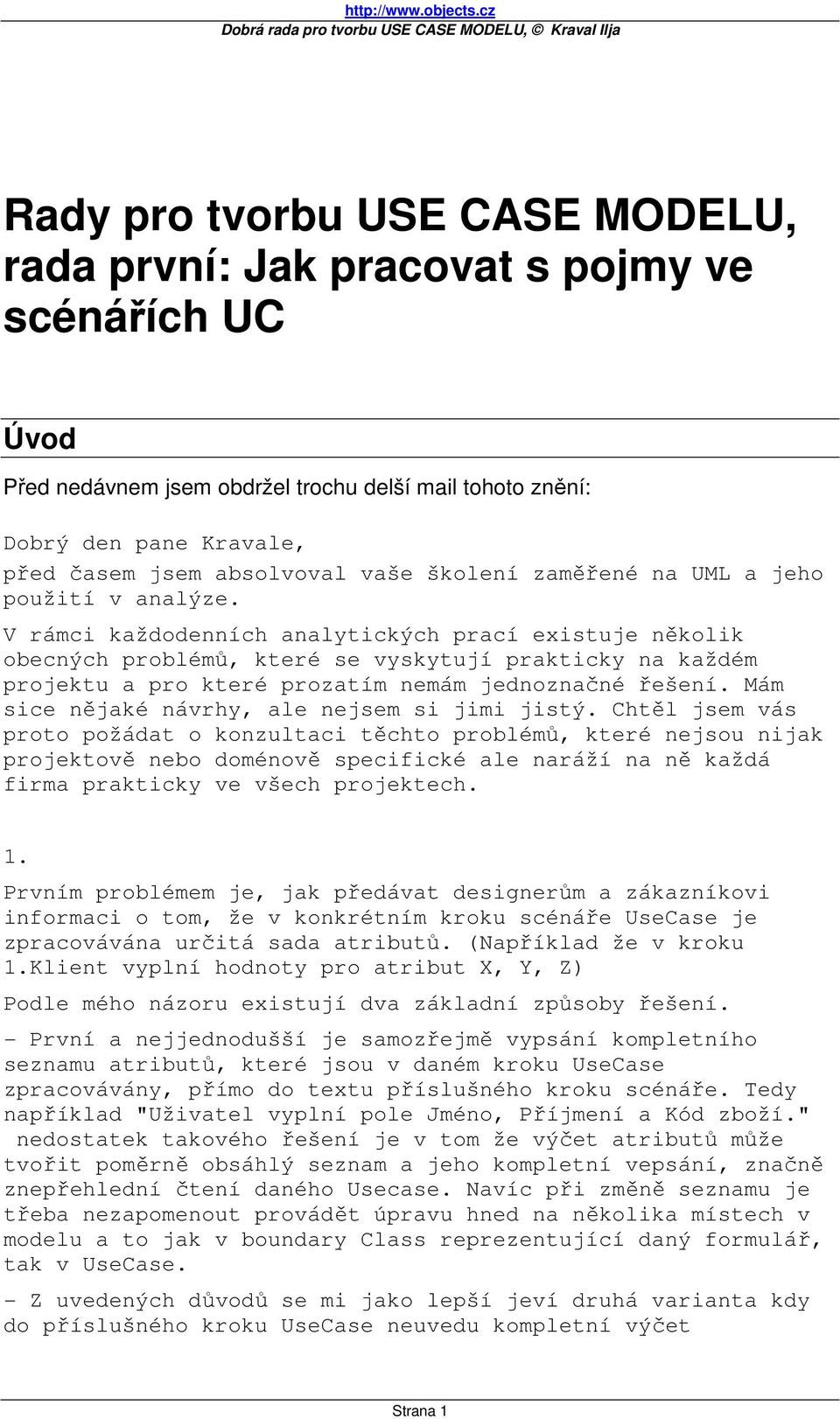 V rámci každodenních analytických prací existuje několik obecných problémů, které se vyskytují prakticky na každém projektu a pro které prozatím nemám jednoznačné řešení.