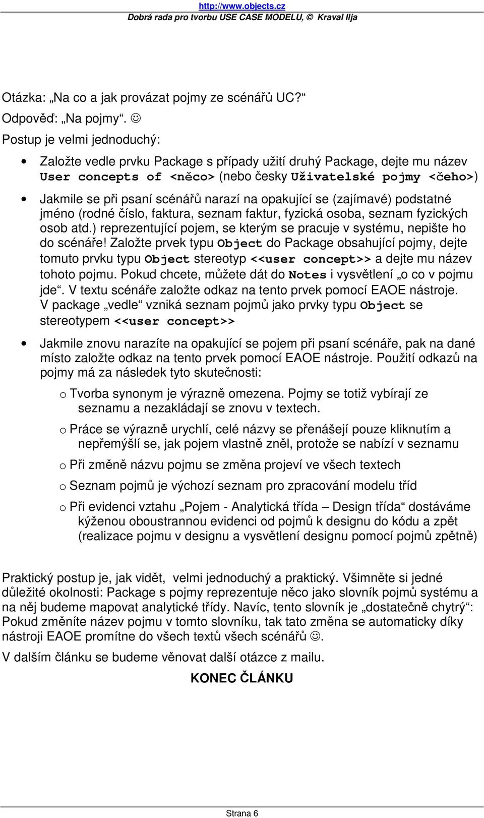 na opakující se (zajímavé) podstatné jméno (rodné číslo, faktura, seznam faktur, fyzická osoba, seznam fyzických osob atd.) reprezentující pojem, se kterým se pracuje v systému, nepište ho do scénáře!