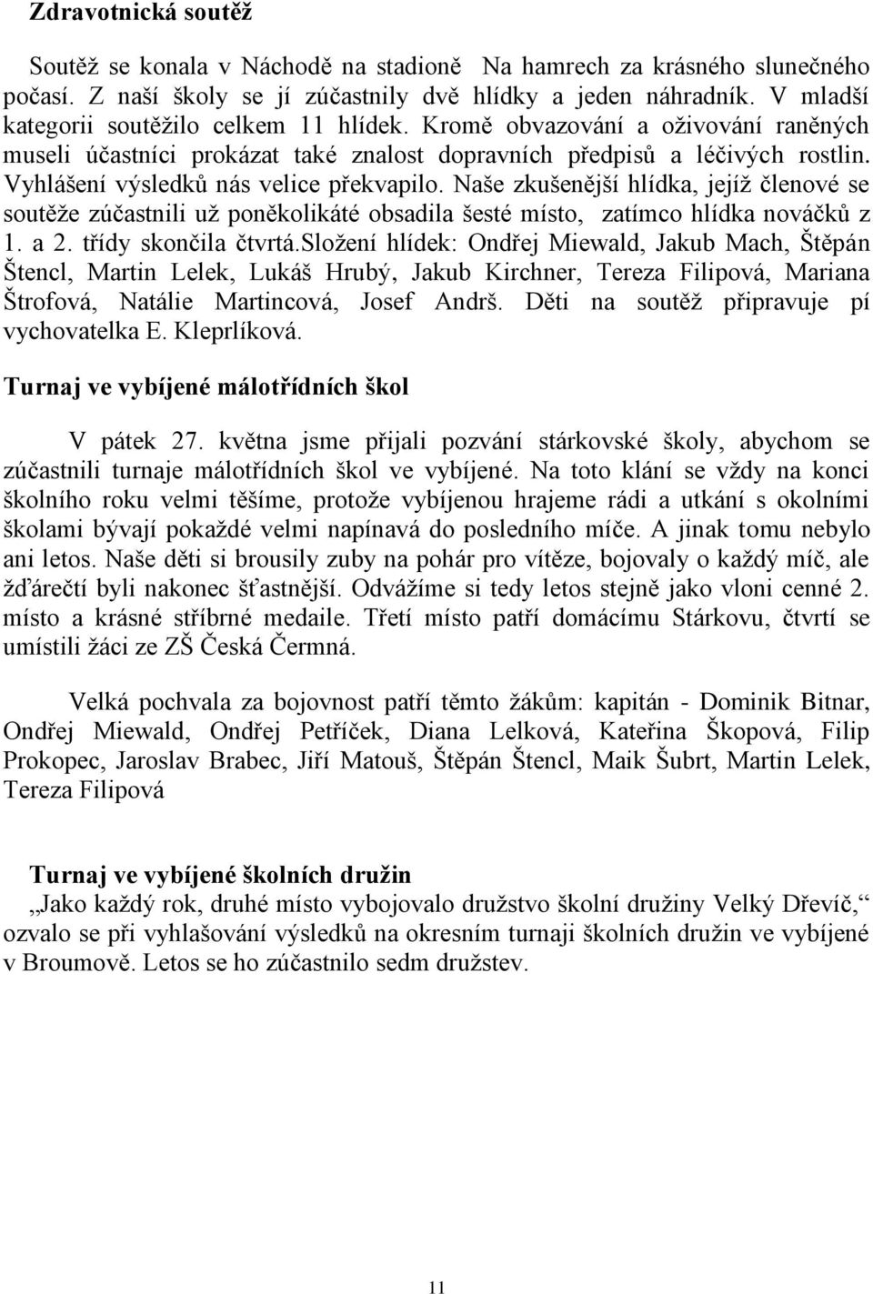 Vyhlášení výsledků nás velice překvapilo. Naše zkušenější hlídka, jejíž členové se soutěže zúčastnili už poněkolikáté obsadila šesté místo, zatímco hlídka nováčků z 1. a 2. třídy skončila čtvrtá.