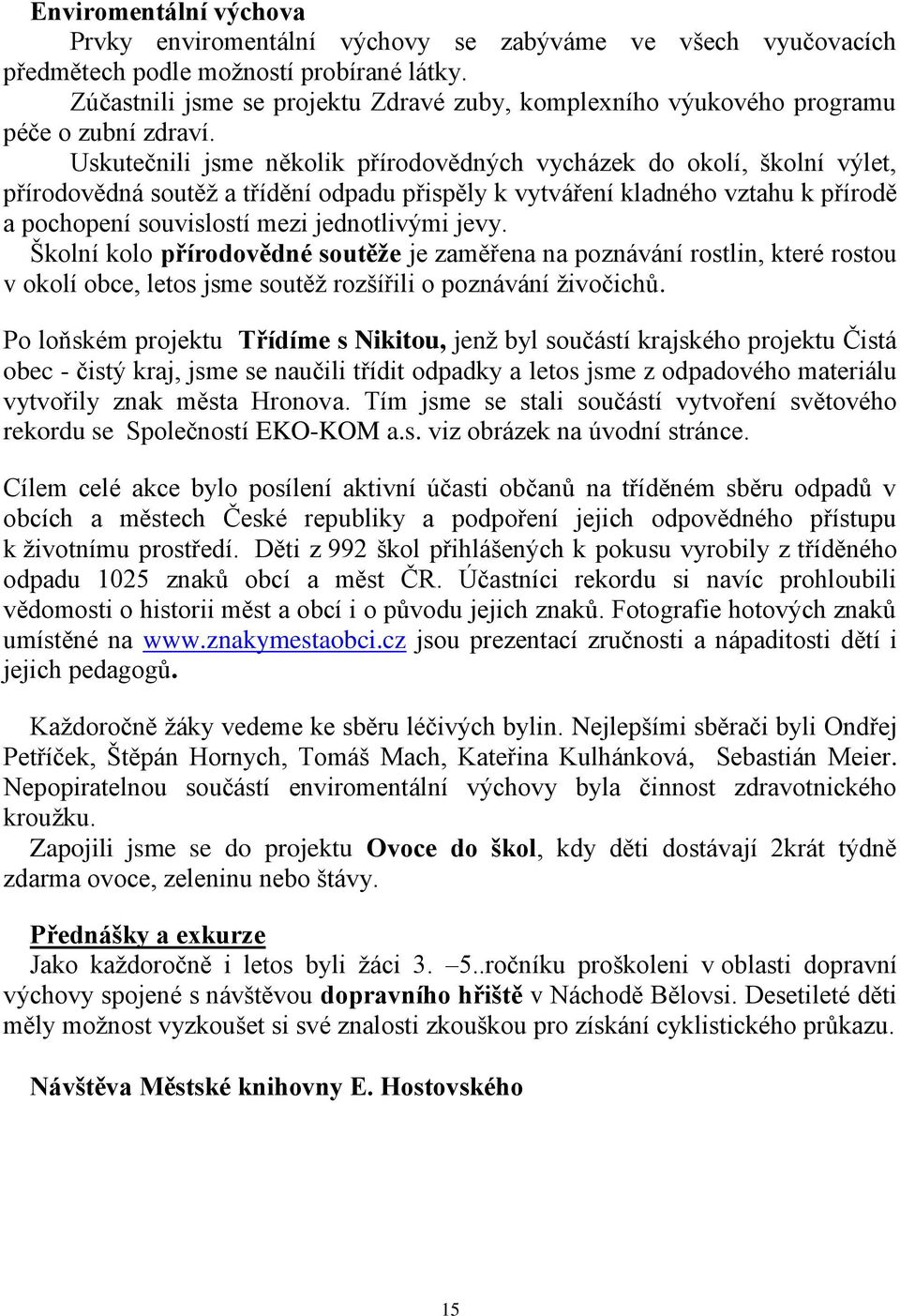 Uskutečnili jsme několik přírodovědných vycházek do okolí, školní výlet, přírodovědná soutěž a třídění odpadu přispěly k vytváření kladného vztahu k přírodě a pochopení souvislostí mezi jednotlivými