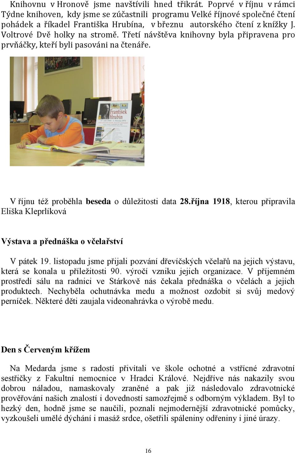 Voltrové Dvě holky na stromě. Třetí návštěva knihovny byla připravena pro prvňáčky, kteří byli pasováni na čtenáře. V říjnu též proběhla beseda o důležitosti data 28.