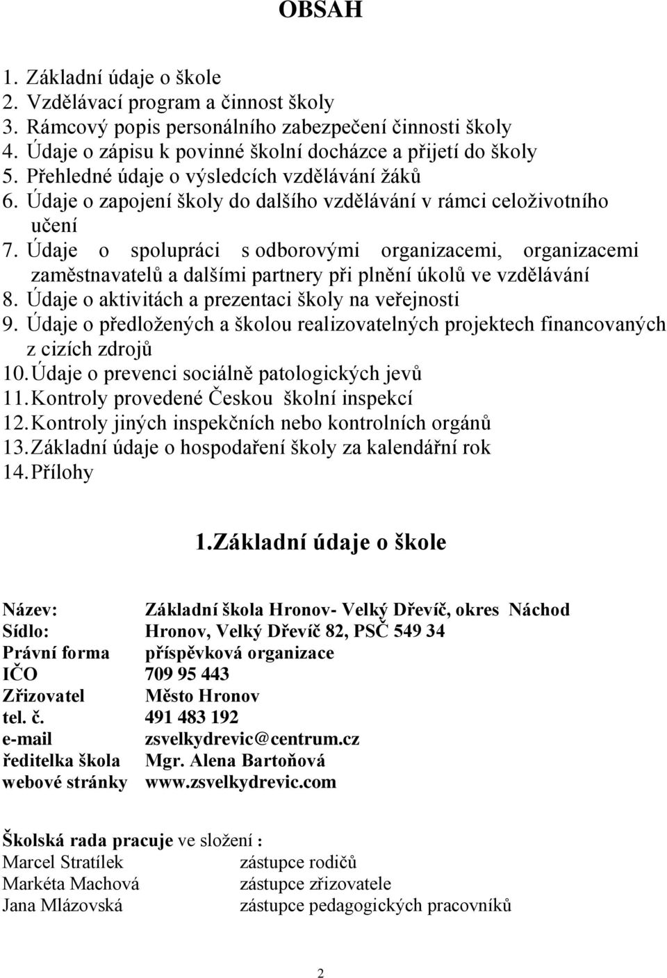 Údaje o spolupráci s odborovými organizacemi, organizacemi zaměstnavatelů a dalšími partnery při plnění úkolů ve vzdělávání 8. Údaje o aktivitách a prezentaci školy na veřejnosti 9.