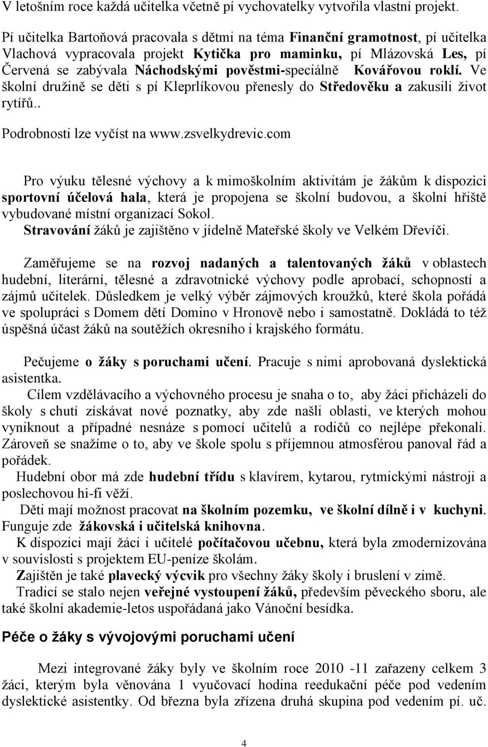 pověstmi-speciálně Kovářovou roklí. Ve školní družině se děti s pí Kleprlíkovou přenesly do Středověku a zakusili život rytířů.. Podrobnosti lze vyčíst na www.zsvelkydrevic.