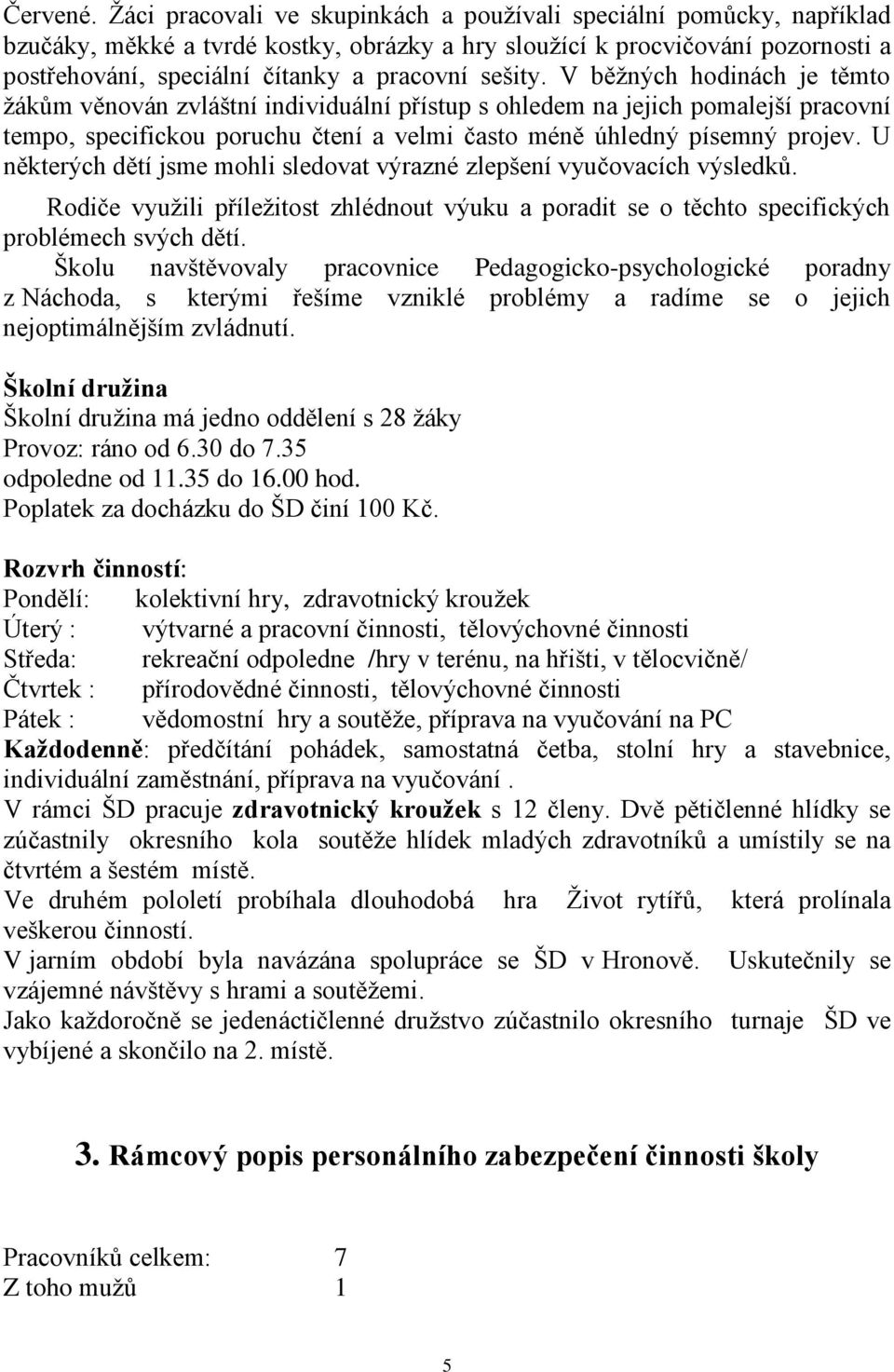 sešity. V běžných hodinách je těmto žákům věnován zvláštní individuální přístup s ohledem na jejich pomalejší pracovní tempo, specifickou poruchu čtení a velmi často méně úhledný písemný projev.