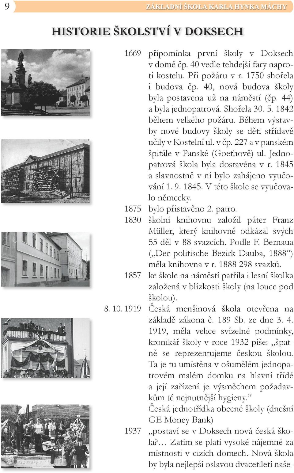 227 a v panském špitále v Panské (Goethově) ul. Jednopatrová škola byla dostavěna v r. 1845 a slavnostně v ní bylo zahájeno vyučování 1. 9. 1845. V této škole se vyučovalo německy. bylo přistavěno 2.