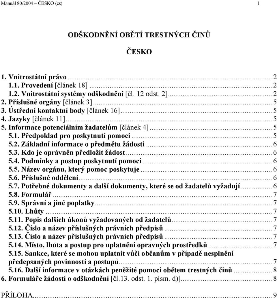 Základní informace o předmětu žádosti... 6 5.3. Kdo je oprávněn předložit žádost... 6 5.4. Podmínky a postup poskytnutí pomoci... 6 5.5. Název orgánu, který pomoc poskytuje... 6 5.6. Příslušné oddělení.