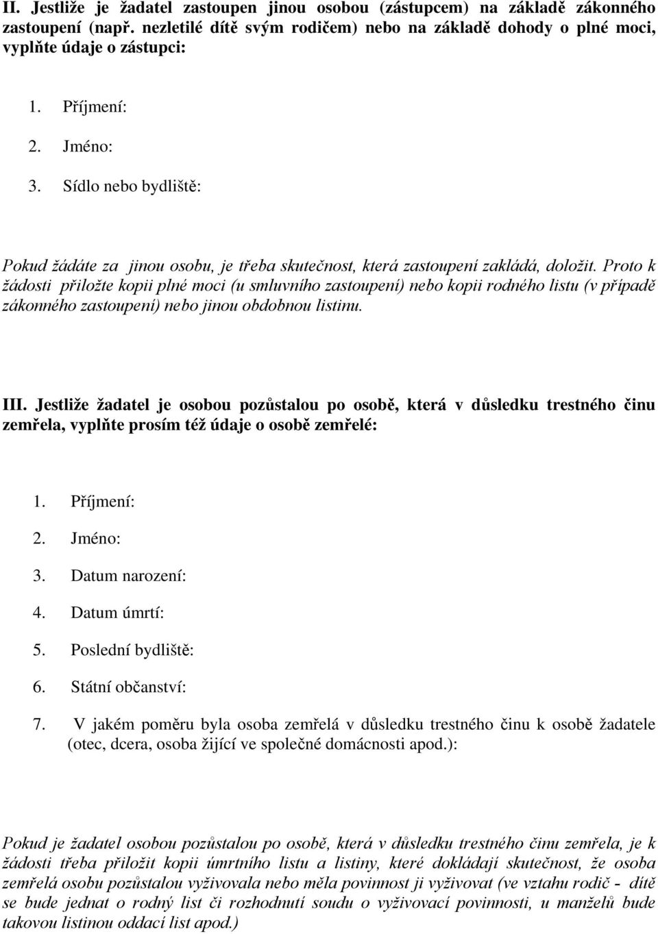 Proto k žádosti přiložte kopii plné moci (u smluvního zastoupení) nebo kopii rodného listu (v případě zákonného zastoupení) nebo jinou obdobnou listinu. III.