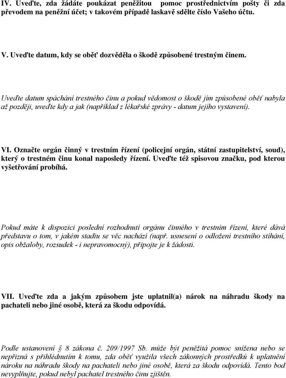 Uveďte datum spáchání trestného činu a pokud vědomost o škodě jím způsobené oběť nabyla až později, uveďte kdy a jak (například z lékařské zprávy - datum jejího vystavení). VI.