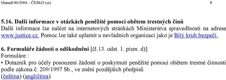 spravedlnosti na adrese www.justice.cz. Pomoc lze také uplatnit u nevládních organizací jako je Bílý kruh bezpečí. 6.