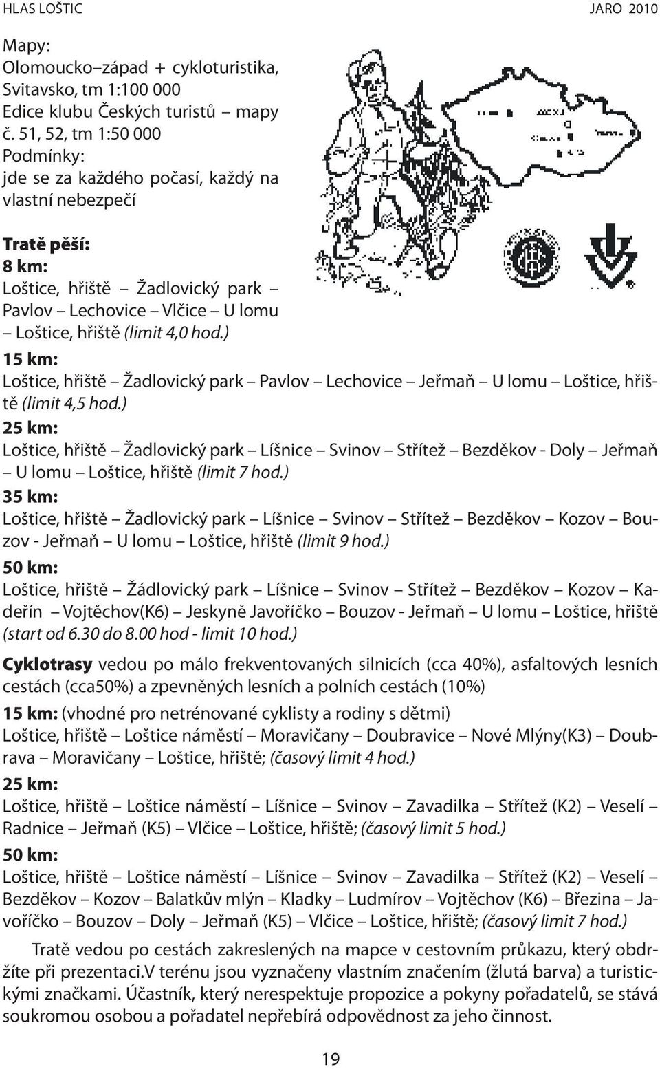 ) 15 km: Loštice, hřiště Žadlovický park Pavlov Lechovice Jeřmaň U lomu Loštice, hřiště (limit 4,5 hod.