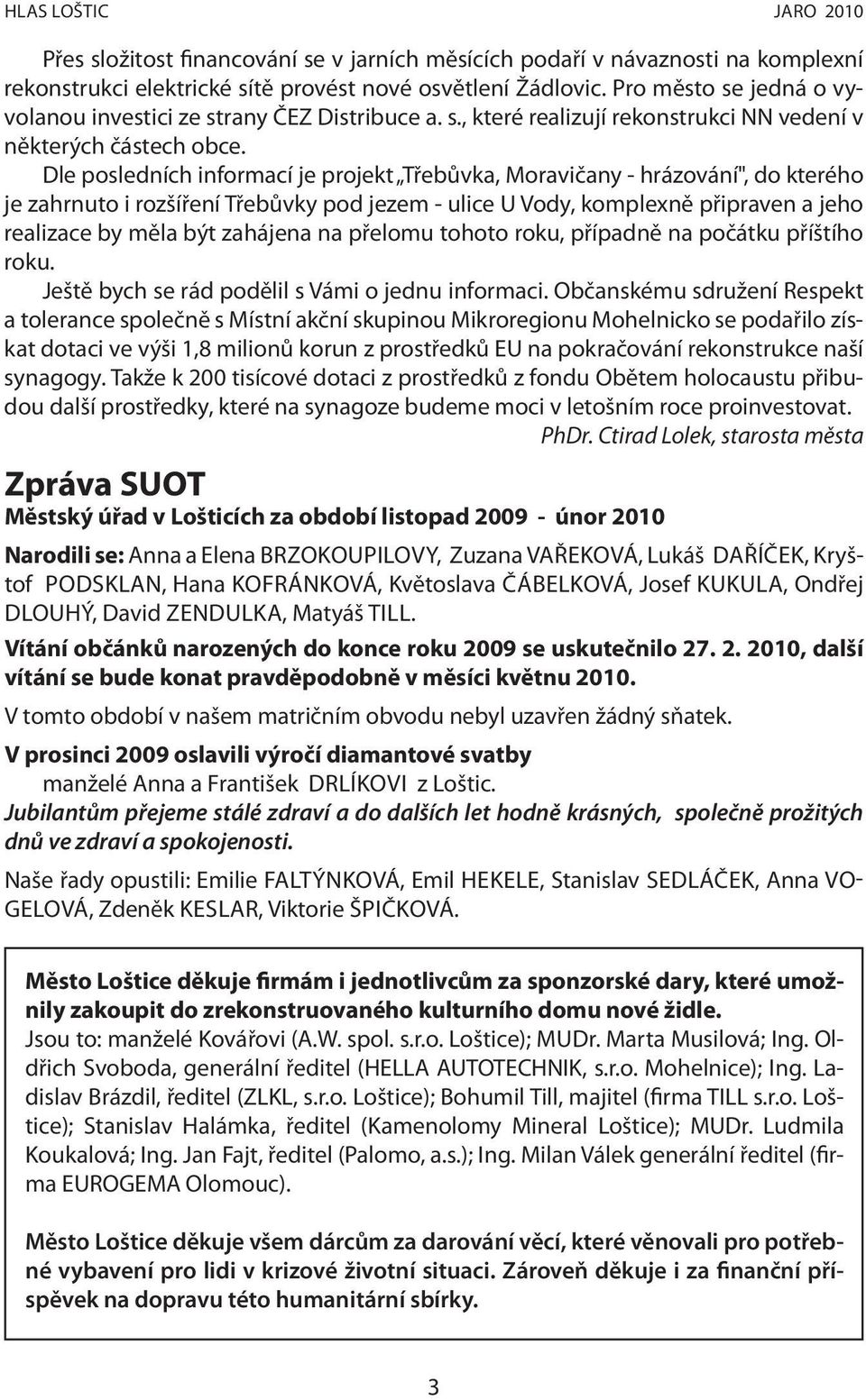 Dle posledních informací je projekt Třebůvka, Moravičany - hrázování", do kterého je zahrnuto i rozšíření Třebůvky pod jezem - ulice U Vody, komplexně připraven a jeho realizace by měla být zahájena