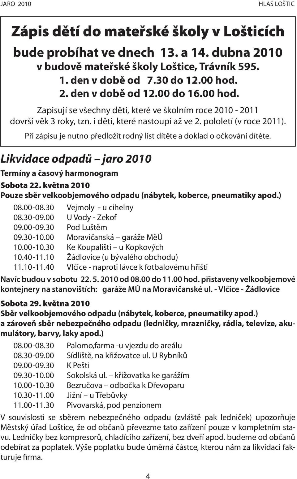 Při zápisu je nutno předložit rodný list dítěte a doklad o očkování dítěte. Likvidace odpadů jaro 2010 Termíny a časový harmonogram Sobota 22.