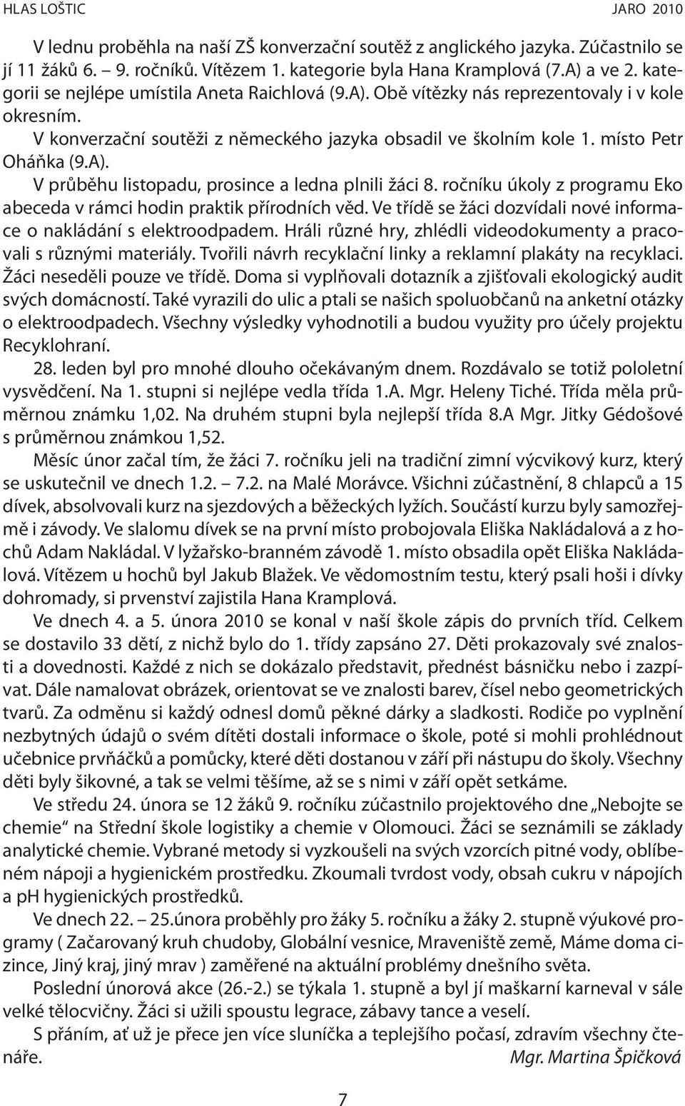 ročníku úkoly z programu Eko abeceda v rámci hodin praktik přírodních věd. Ve třídě se žáci dozvídali nové informace o nakládání s elektroodpadem.