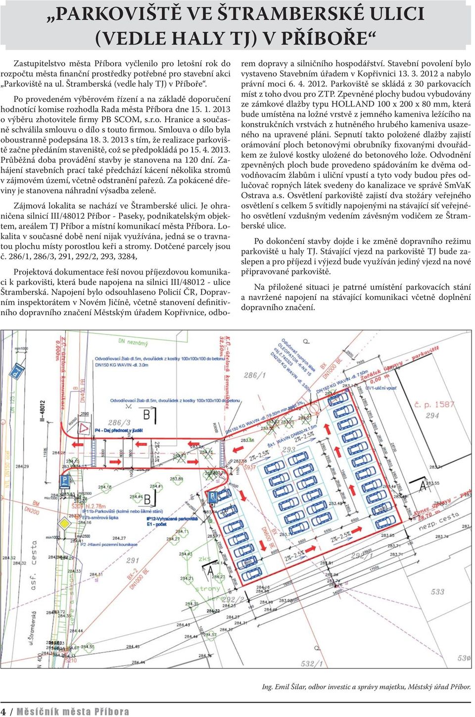 Smlouva o dílo byla oboustranně podepsána 18. 3. 2013 s tím, že realizace parkoviště začne předáním staveniště, což se předpokládá po 15. 4. 2013. Průběžná doba provádění stavby je stanovena na 120 dní.