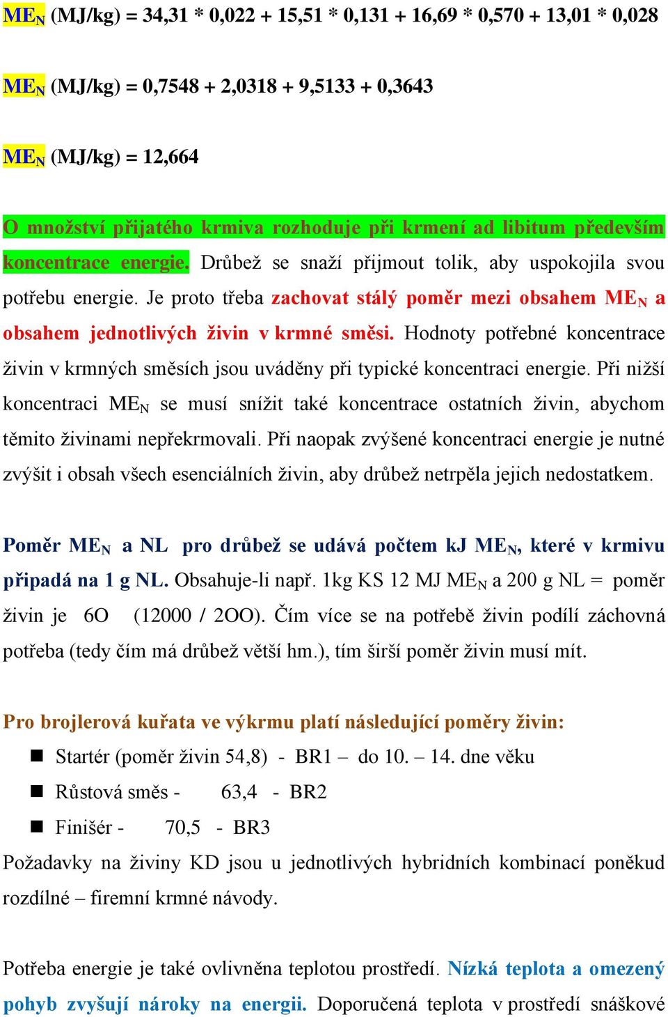 Je proto třeba zachovat stálý poměr mezi obsahem ME N a obsahem jednotlivých živin v krmné směsi. Hodnoty potřebné koncentrace živin v krmných směsích jsou uváděny při typické koncentraci energie.